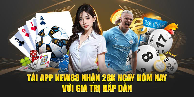 Tải app new88 nhận 28k ngay hôm nay với giá trị hấp dẫn