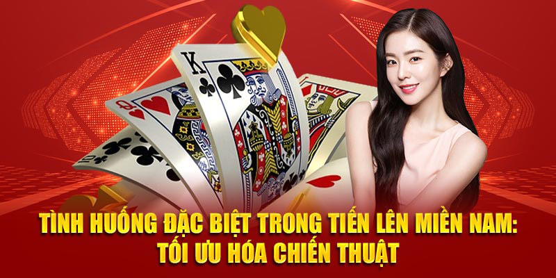 Tình huống đặc biệt trong tiến lên miền Nam: Tối ưu hóa chiến thuật
