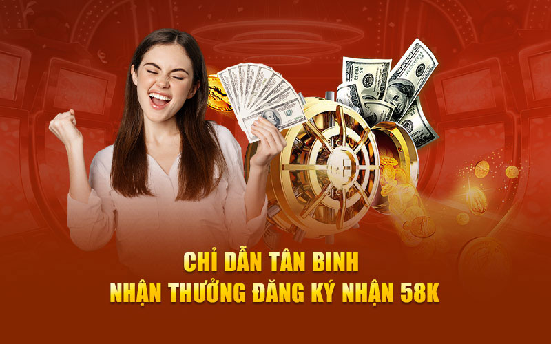 Chỉ dẫn tân binh nhận thưởng đăng ký nhận 58k