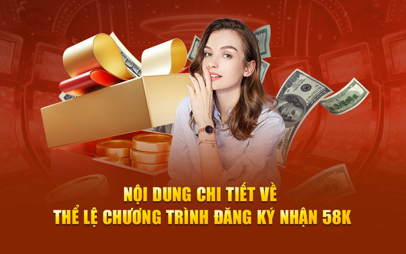 Nội dung chi tiết về thể lệ chương trình đăng ký nhận 58k